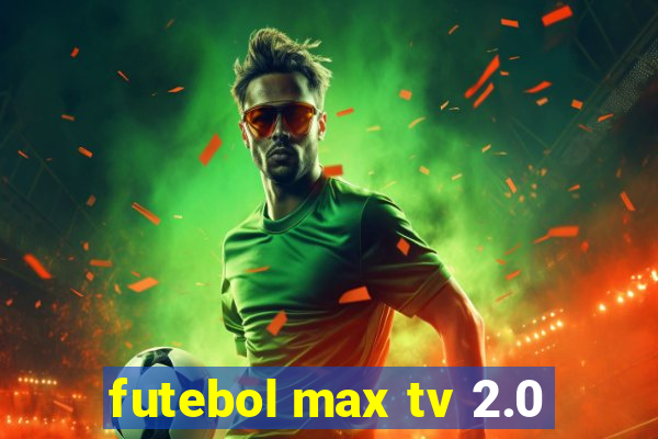 futebol max tv 2.0